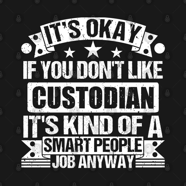 Custodian lover It's Okay If You Don't Like Custodian It's Kind Of A Smart People job Anyway by Benzii-shop 