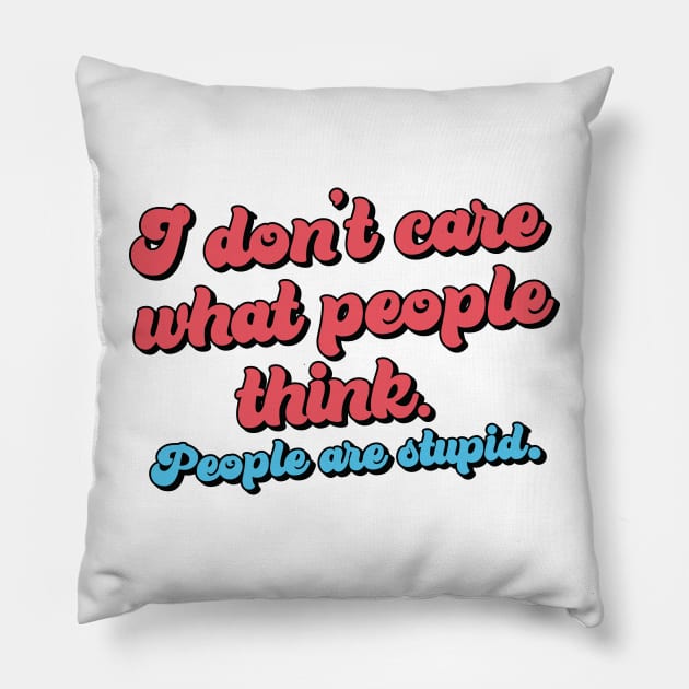 I don't care what people think - People are stupid Pillow by Trendsdk