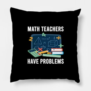 MATH TEACHERS HAVE PROBLEMS FUNNY TEACHER Pillow