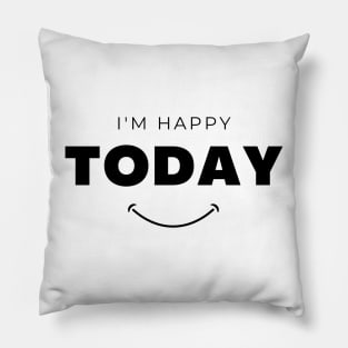 I am Happy Today Funny Quotes Pillow