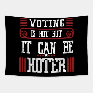 Voting is hot-but it can be hotter Tapestry