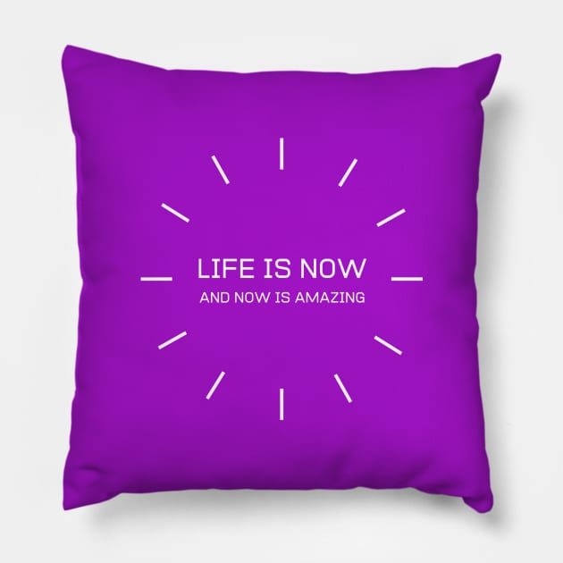 Life Is Now And Now Is Amazing Pillow by NandanG