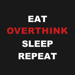 EAT. OVERTHINK. SLEEP. REPEAT T-Shirt