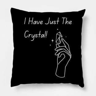 I Have Just The Crystal! Pillow