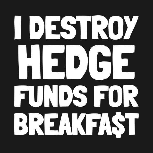 I Destroy Hedge Funds For Breakfast by mikepod