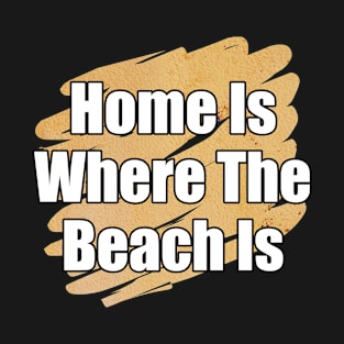 Home Is Where The Beach Is Yellow Paint Brush Design Sand Closeup Beach Vibe T-Shirt