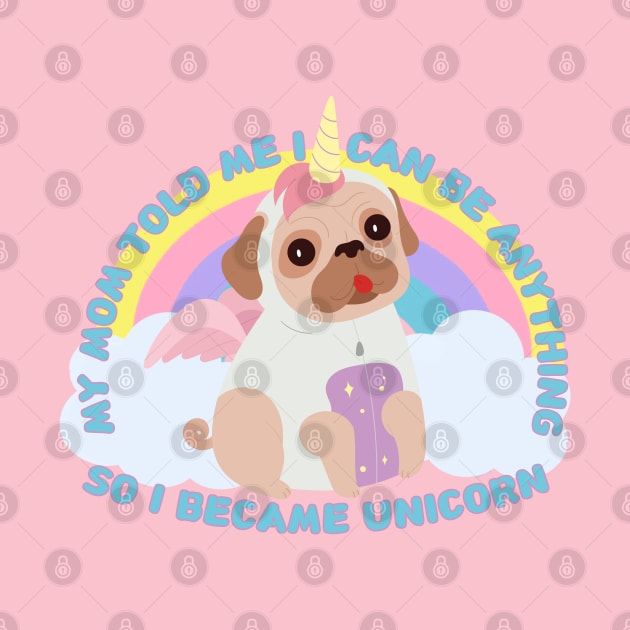 My mom told me I can be anything, so I became Unicorn by Epic Shirt Store