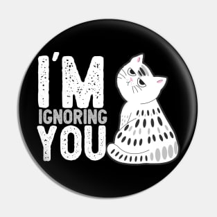 Cat, im ignoring you ,cat lover, kitty, Cats quotes T-Shirt Pin