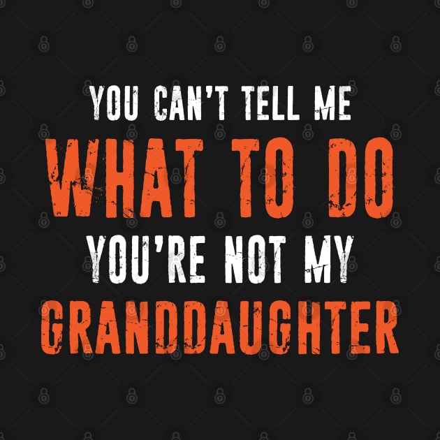 Funny Grandpa Grandma Gift You Can't Tell Me What To Do You're Not My Granddaughter by missalona