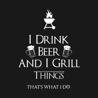 I Drink Beer And I Grill Things T-Shirt