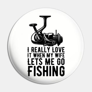 I Really Love It When My Wife Lets Me Go Fishing Pin