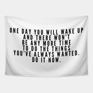 One day you will wake up and there won't be anymore time to do the things you always wanted do it now Tapestry