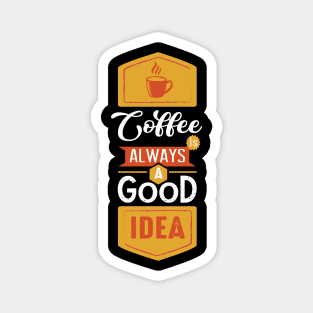 Coffee is always a good idea quotes Magnet