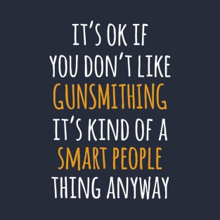 Gunsmithing Funny Gift Idea | It's Ok If You Don't Like Gunsmithing T-Shirt