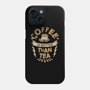 Coffee Is Better Than Tea Phone Case