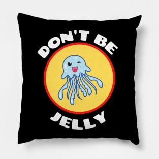 Don't Be Jelly - Jellyfish Pun Pillow
