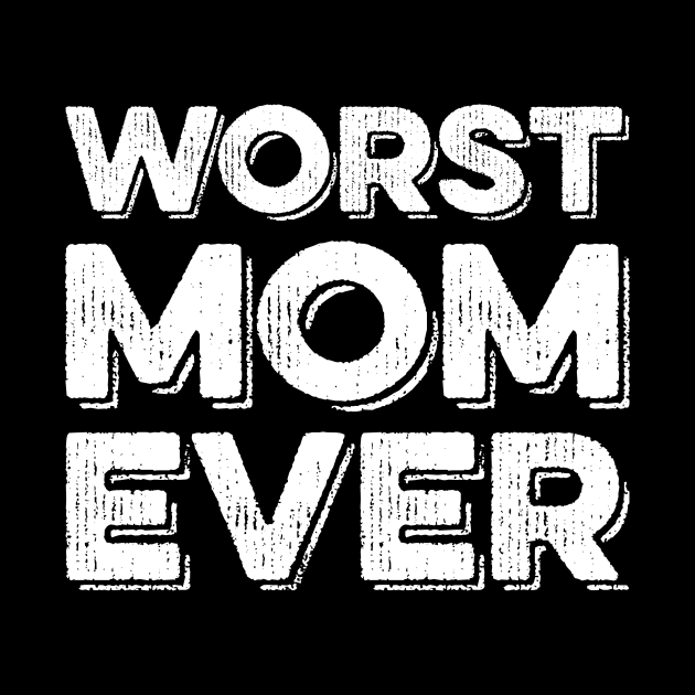 Worst Mom Ever by Eyes4