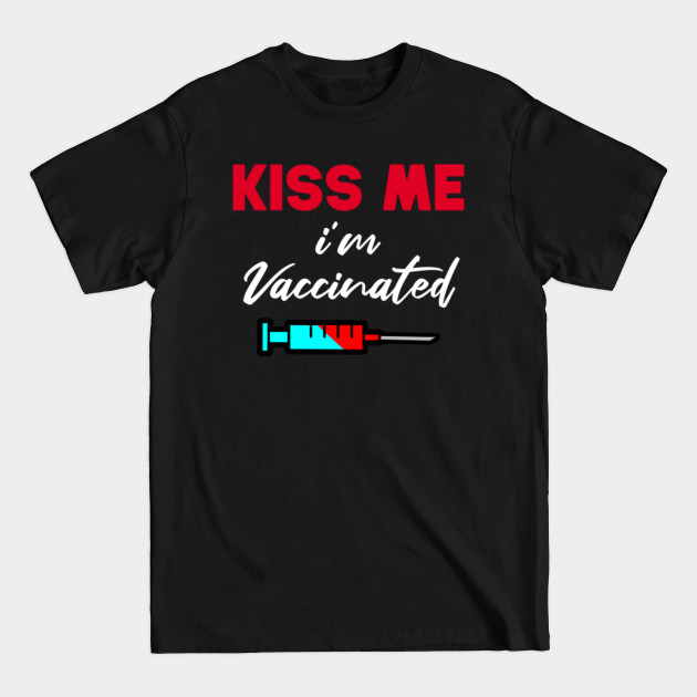 Disover kiss me im vaccinated - Kiss Me Im Vaccinated - T-Shirt