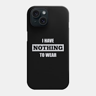 Nothing To Wear Phone Case