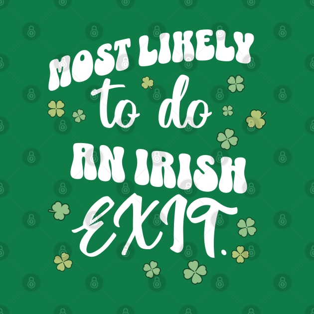 Most Likely To Do An Irish Exit St Patricks Day by DivShot 