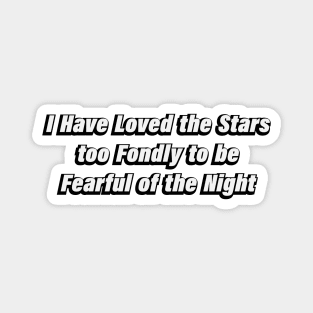 I Have Loved the Stars too Fondly to be Fearful of the Night Magnet