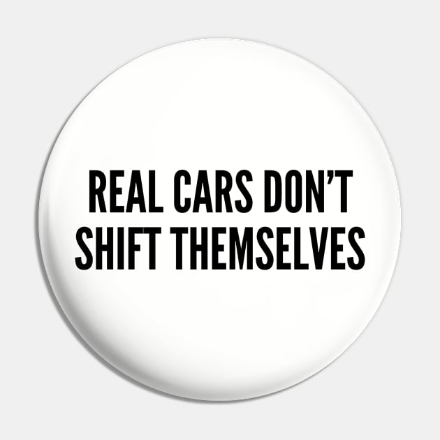 Funny - Real Cars Don't Shift Themselves - Funny Joke Statement Humor Slogan Pin by sillyslogans