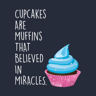 Cupcakes are Muffins that Believed in Miracles T-Shirt