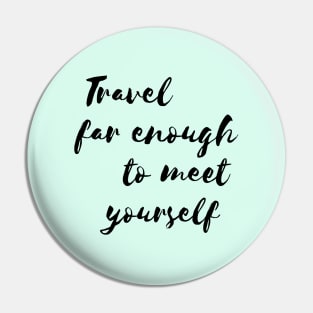 Travel far enough to meet yourself Pin