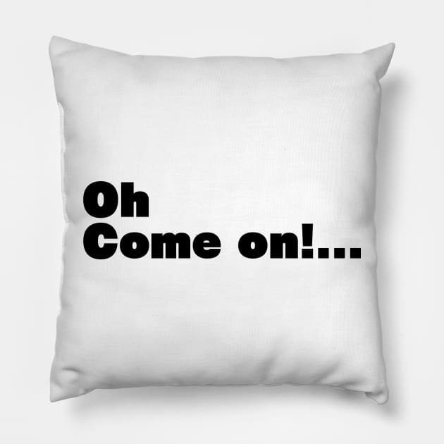 Oh Come on! Pillow by McCoqui's