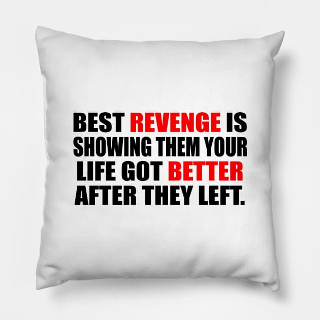 Best revenge is showing them your life got better after they left Pillow by It'sMyTime