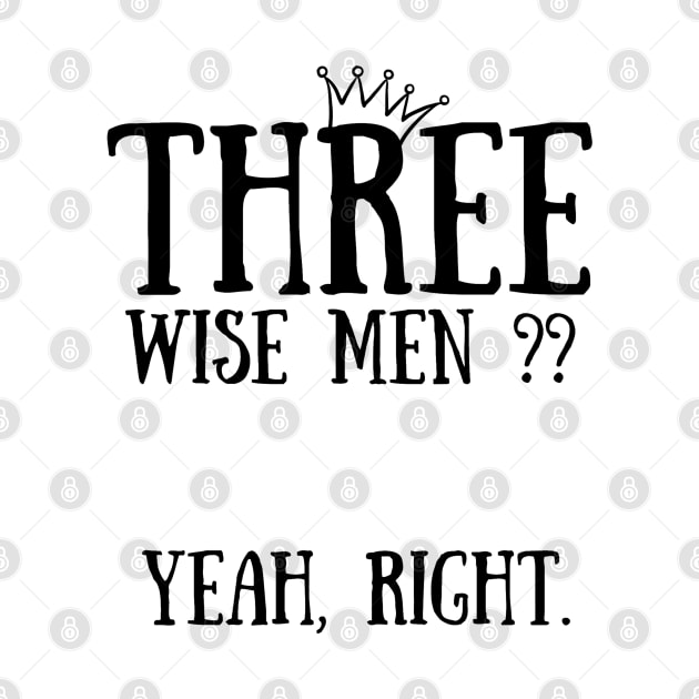 Funny Three Wise Men? Yeah, Right Sarcastic Christmas Hater -  Funny Holiday Anti-Christmas Gift Ideas For Humor Dad by Arda
