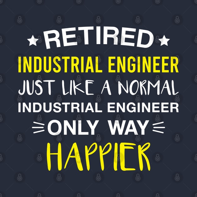 Retired Industrial Engineer only Way Happier - Funny Industrial Engineer Retirement by FOZClothing