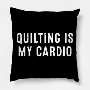 Quilting is My Cardio Pillow