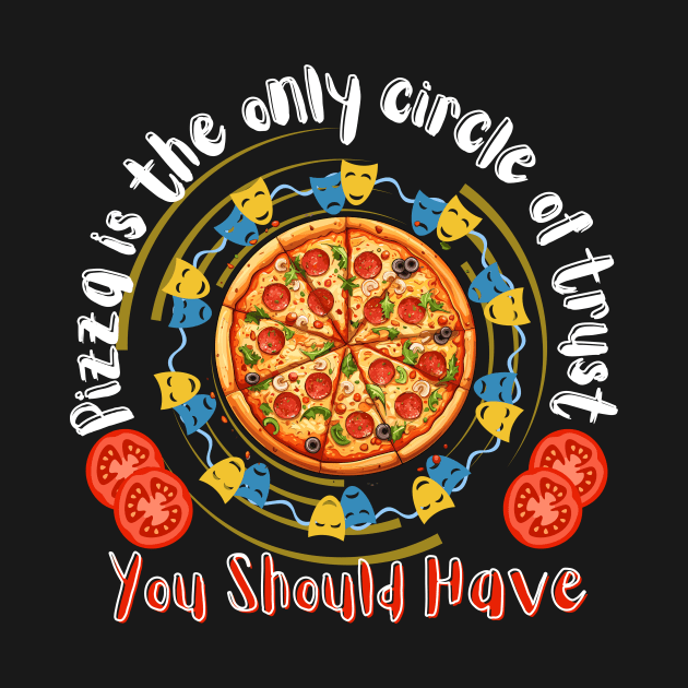 Pizza is the only circle of trust you should have Design by RealNakama