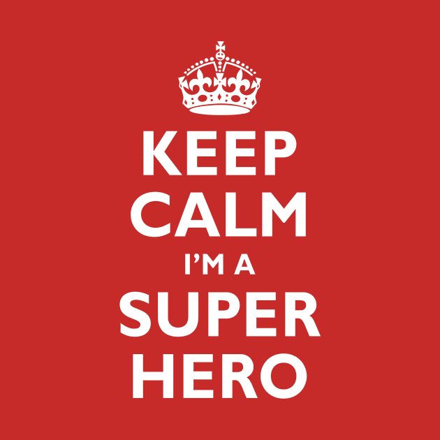 Keep Calm I'm A SUPER HERO! by Adatude