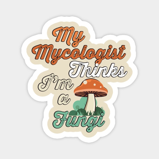 My mycologist thinks I'm a fungi Magnet by WearInTheWorld