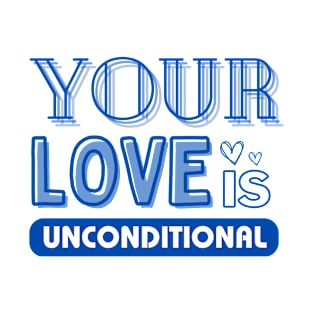 Your Love is Unconditional, Mom Gift T-Shirt