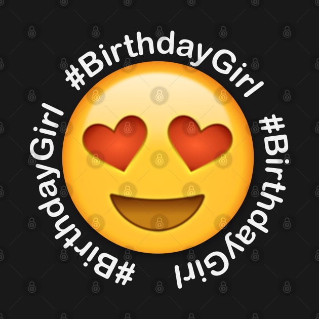 Birthday Girl - Cute Emoji Birthday Girl Emoji T-Shirt for Awesome Girls by ahmed4411