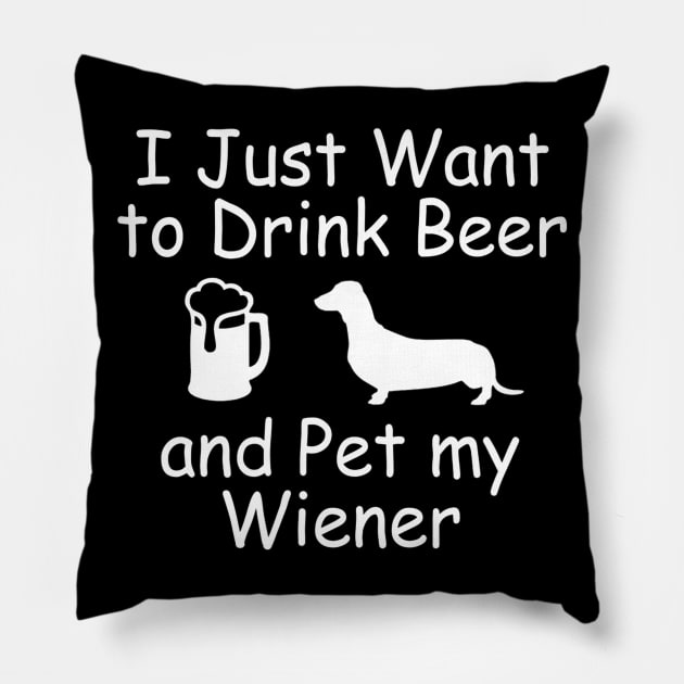 I Just Want To Drink Beer and Pet My Wiener Funny Pillow by JensAllison