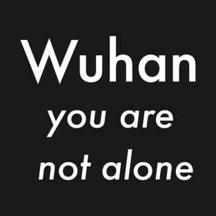 Wuhan you are not alone T-Shirt