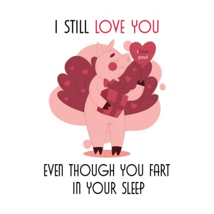 I Still Love You Even Though You Fart In Your Sleep T-Shirt