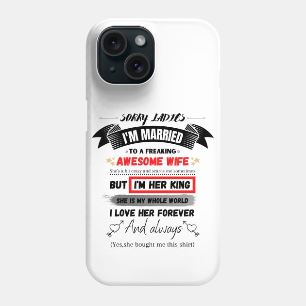 Sorry Ladies I'm Married To A Freakin’ Awesome Wife Phone Case by JustBeSatisfied