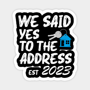 We Said Yes To The Address 2023 New Homeowner Funny Sayings Magnet