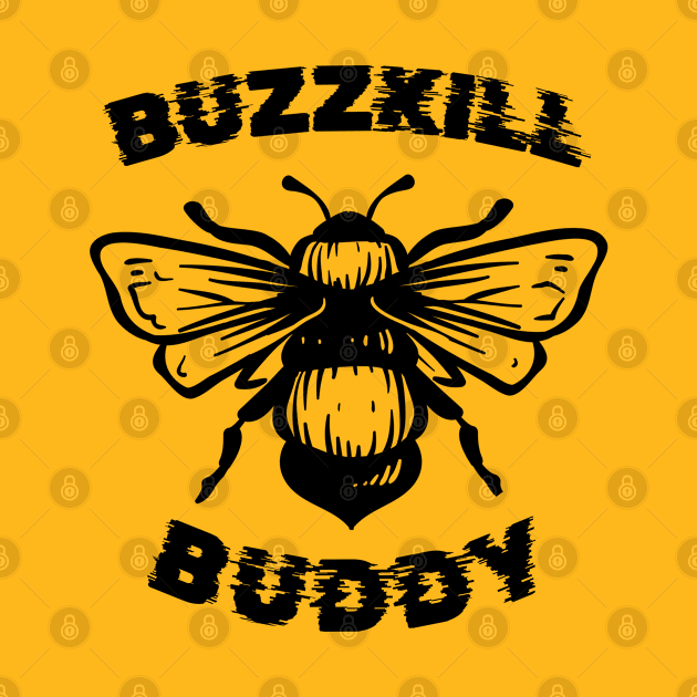 Buzzkill Bee - Funny Bee, Buzzkill Buddy by Kcaand