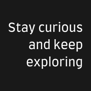 "Stay curious and keep exploring" T-Shirt