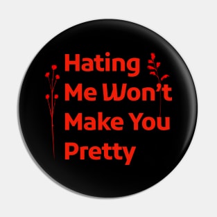 Hating Me Wont Make You Pretty Pin