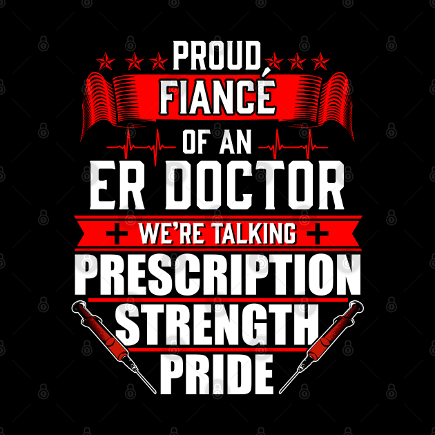 Proud Fiance of an Emergency Room ER Doctor by Contentarama