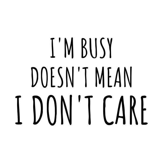 just because i'm busy doesn't mean i don't care by yassinebd