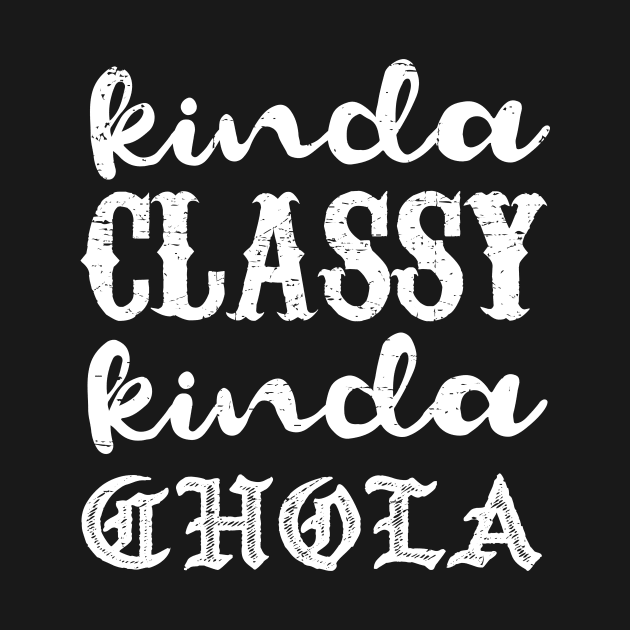 Kinda classy, Kinda chola - grunge design by verde