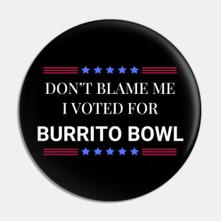 Don't Blame Me I Voted For Burrito Bowl Pin